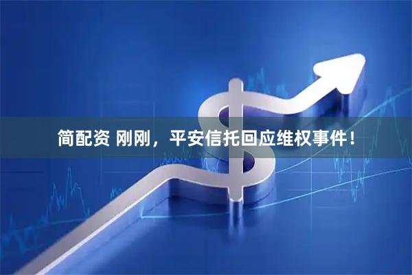 简配资 刚刚，平安信托回应维权事件！
