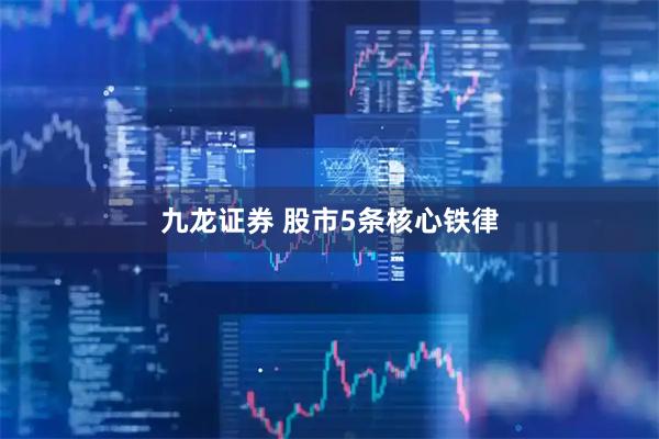 九龙证券 股市5条核心铁律